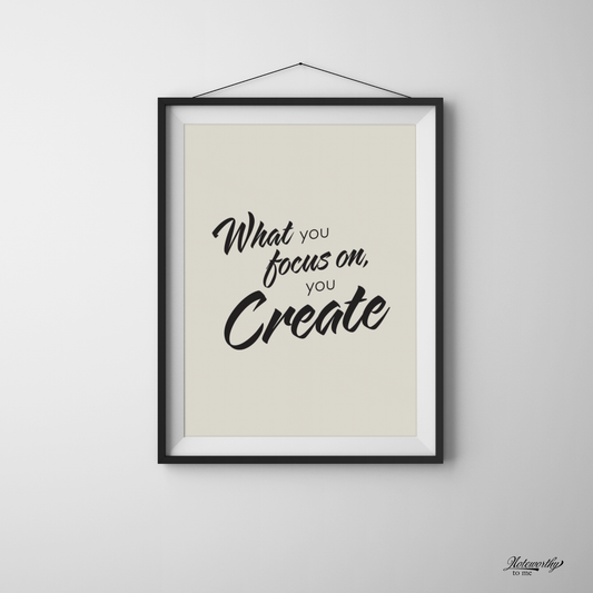 What You Focus On, You Create – Minimalist Motivational Print